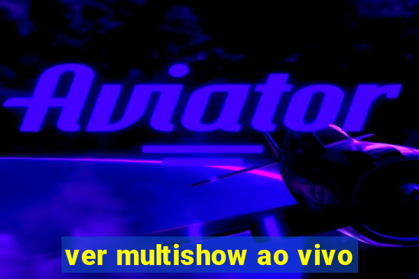 ver multishow ao vivo